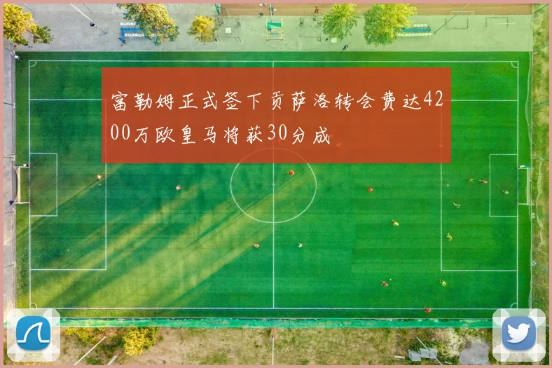 富勒姆正式签下贡萨洛转会费达4200万欧皇马将获30分成