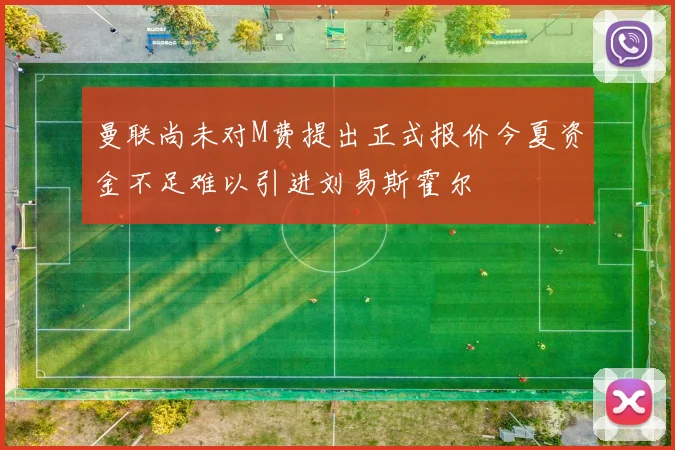 曼联尚未对M费提出正式报价今夏资金不足难以引进刘易斯霍尔